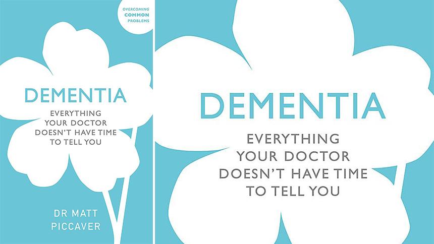 Dementia: Everything Your Doctor Doesn’t Have Time to Tell You, by Matt Piccaver