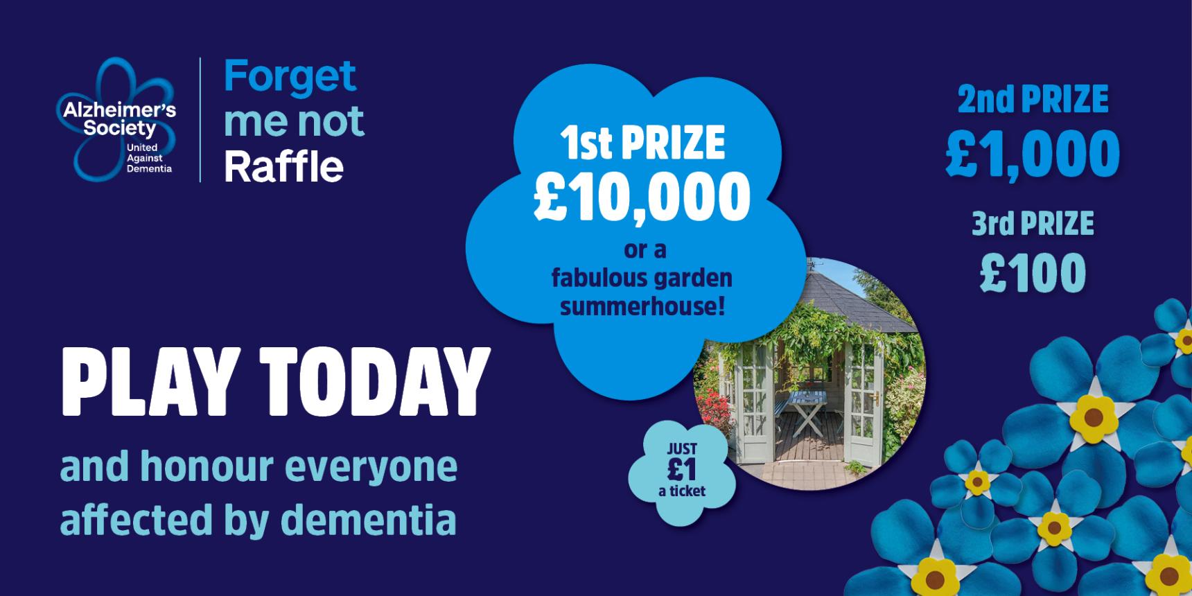 Forget Me Not Raffle. Play today and honour everyone affected by dementia. Tickets are only £1 each.